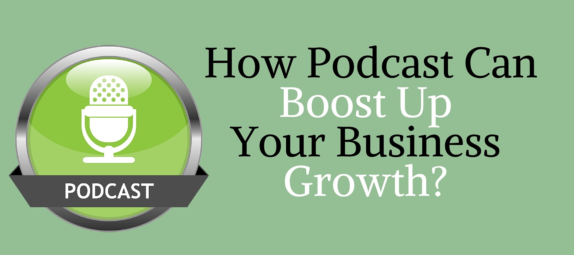 Podcasting: How Podcast Can Boost Up Your Business Growth?
